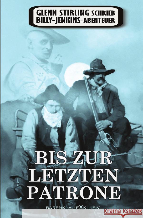 Glenn Stirling schrieb Billy-Jenkins-Abenteuer: Bis zur letzten Patrone Stirling, Glenn 9783756542079