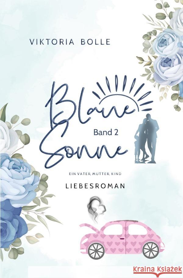 Blaue Sonne - Ein Vater, Mutter, Kind (humorvoller Liebesroman - Band 2) Bolle, Viktoria 9783756542741