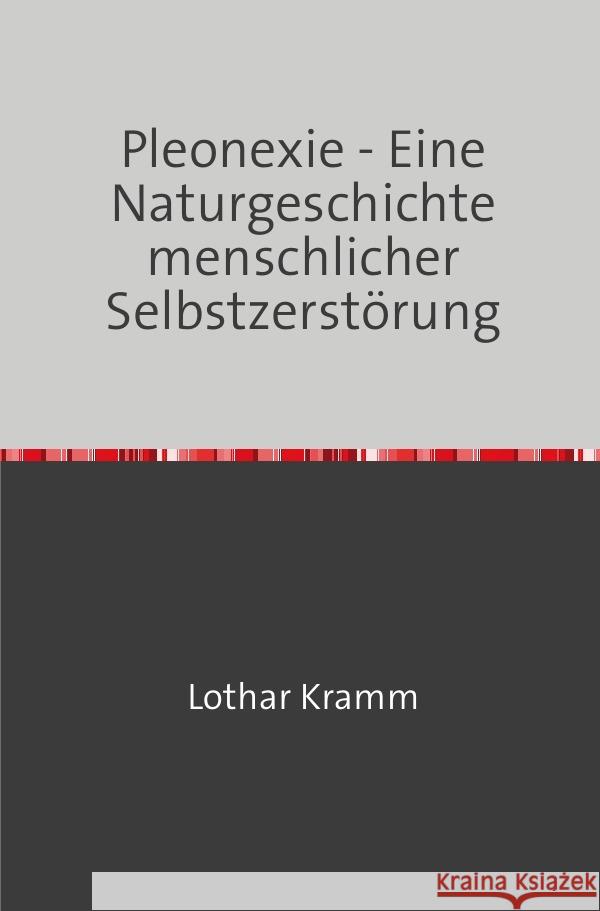 Pleonexie - Eine Naturgeschichte menschlicher Selbstzerstörung Kramm, Lothar 9783756543540