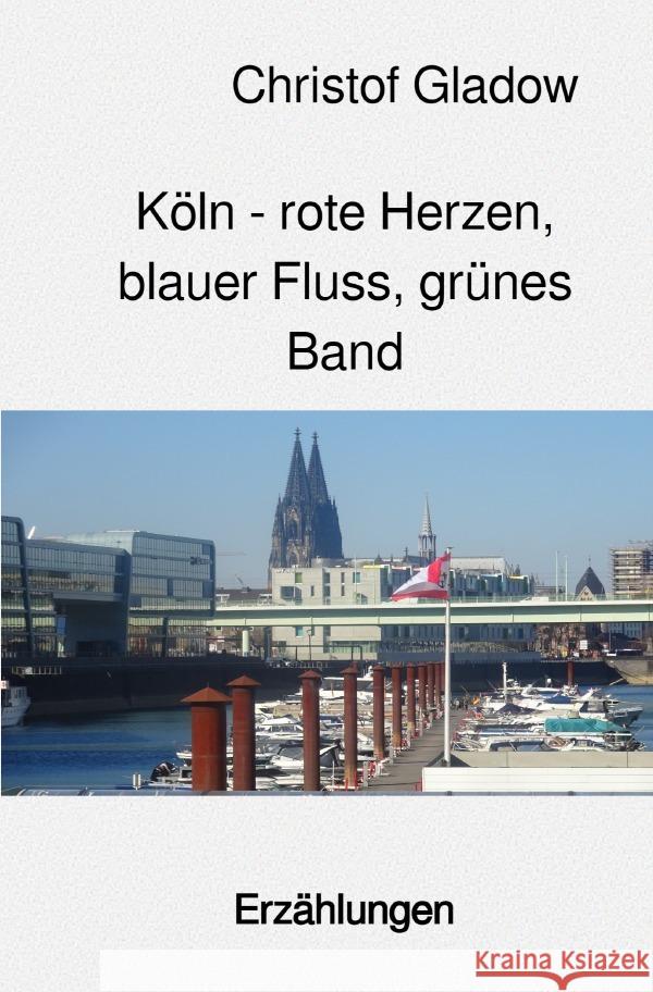 Köln - rote Herzen, blauer Fluss, grünes Band Gladow, Christof 9783756550593