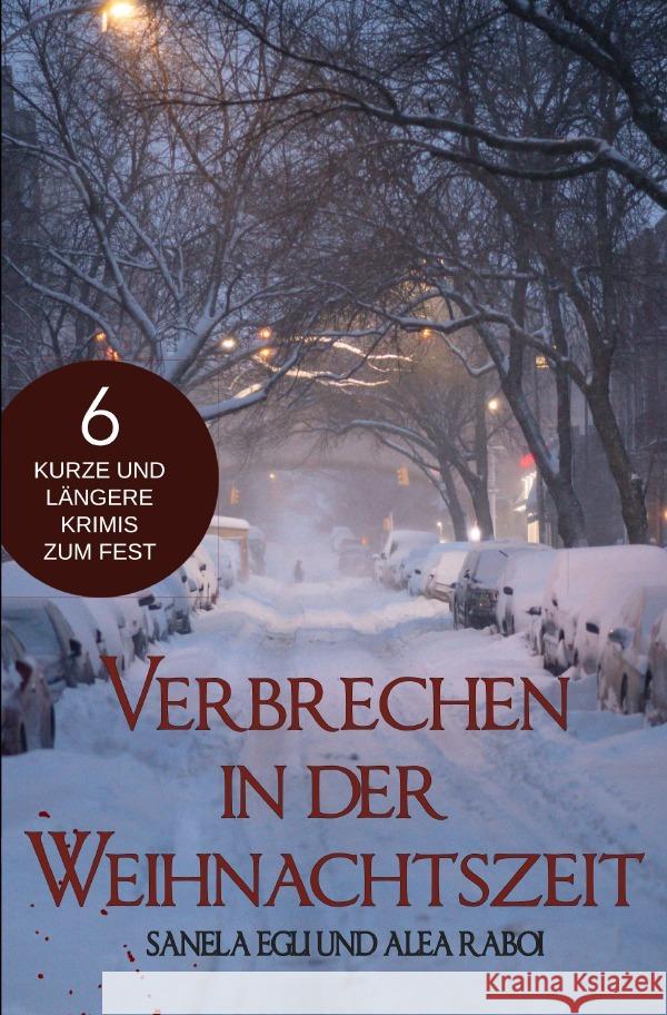 Verbrechen in der Weihnachtszeit - 6 kurze und längere Krimis zum Fest Raboi, Alea, Egli, Sanela 9783756551637