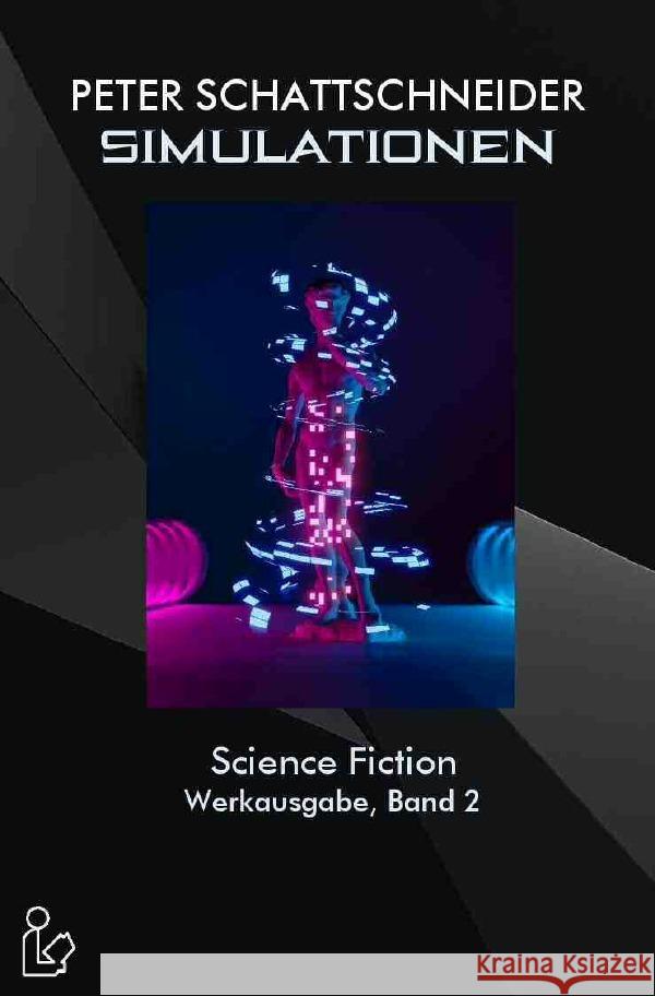 SIMULATIONEN - SCIENCE FICTION - WERKAUSGABE, BAND 2 Schattschneider, Peter 9783756558896 epubli