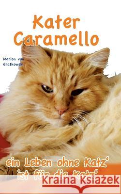 Kater Caramello - ein Leben ohne Katz' ist für die Katz' Marion Von Gratkowski 9783756800018