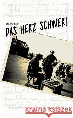 Das Herz schwer!: Als junge Mutter alleine in Nachkriegsdeutschland, 1944-47 Stefan Heikens 9783756800186