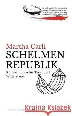 Schelmenrepublik: Kompendium für Trost und Widerstand Martha Carli 9783756801664 Books on Demand