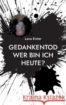 Gedankentod: Wer bin ich heute? Lana Kister 9783756802098