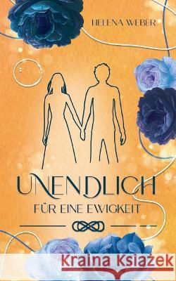 Unendlich: Für eine Ewigkeit (Band 1 von 3) Helena Weber 9783756802111 Books on Demand