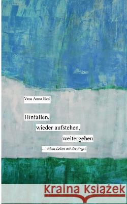 Hinfallen, wieder aufstehen, weitergehen.: Mein Leben mit der Angst...... Vera Anna Besl 9783756802500