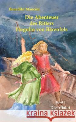 Die Abenteuer des Ritters Hugolin von B?renfels: Band 2: Die Irrfahrt Benedikt Mancini 9783756808038 Bod - Books on Demand