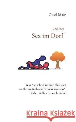 Landleben - Sex im Dorf Gustl Mair 9783756808496 Books on Demand