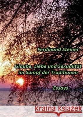 Glaube, Liebe und Sexualität im Sumpf der Traditionen: Essays Steiner, Ferdinand 9783756808922