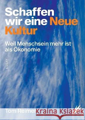 Schaffen wir eine neue Kultur: Weil Menschsein mehr ist als ?konomie Tom Reimer 9783756809196 Books on Demand