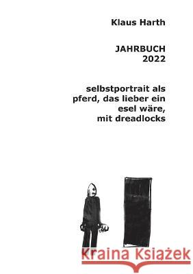 Jahrbuch 2022: Selbstportrait als Pferd, das lieber ein Esel wäre mit Dreadlocks Harth, Klaus 9783756809707