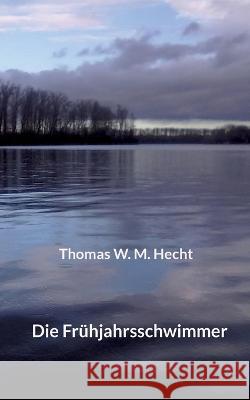 Die Frühjahrsschwimmer Thomas W M Hecht 9783756813681