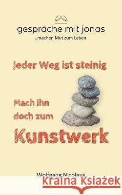 Jeder Weg ist steinig. Mach ihn doch zum Kunstwerk Wolfgang Nicolaus 9783756813889