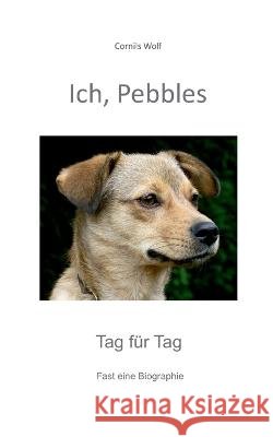 Ich, Pebbles: Tag für Tag Cornils Wolf 9783756814510