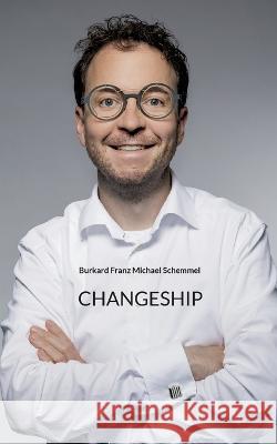 Changeship: Building and scaling next generation businesses in the digital polypol: Purpose driven - Customer dedicated - Sustainability enabled Burkard Schemmel 9783756814695