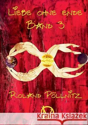 Liebe ohne Ende Roland Pöllnitz 9783756815197 Books on Demand