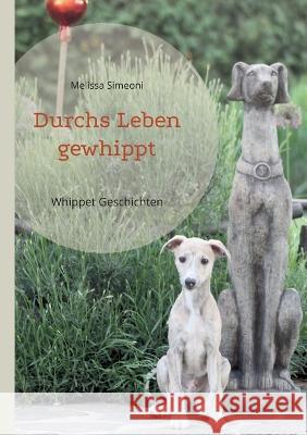 Durchs Leben gewhippt: Whippet Geschichten Melissa Simeoni 9783756816217 Books on Demand