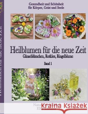 Heilblumen für die neue Zeit: Gänseblümchen, Rotklee, Ringelblume Lützner, Elke 9783756816521