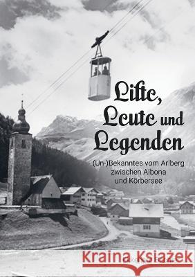 Lifte, Leute und Legenden: (Un-) Bekanntes vom Arlberg zwischen Albona und Körbersee Bechler, Ekkehard 9783756817115 Books on Demand