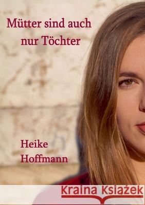 Mütter sind auch nur Töchter Heike Hoffmann 9783756818129