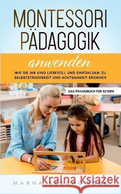 Montessori Pädagogik anwenden - Das Praxisbuch für Eltern: Wie Sie Ihr Kind liebevoll und einfühlsam zu Selbstständigkeit und Achtsamkeit erziehen Marna Reschowsyk 9783756818198 Books on Demand