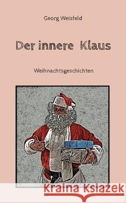 Der innere Klaus: Weihnachtsgeschichten Georg Weisfeld Dietmar Bittrich 9783756818501 Books on Demand