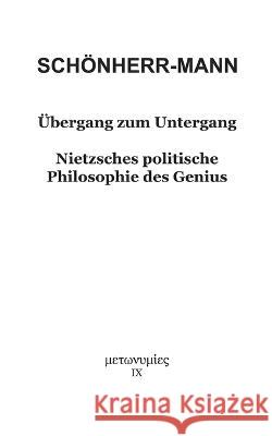 Übergang zum Untergang: Nietzsches politische Philosophie des Genius Schönherr-Mann, Hans-Martin 9783756819478 Books on Demand