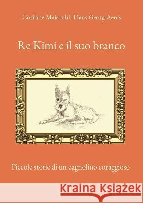 Re Kimi e il suo branco: Piccole storie di un cagnolino coraggioso Corinne Maiocchi Hans Georg Aenis 9783756820047 Books on Demand