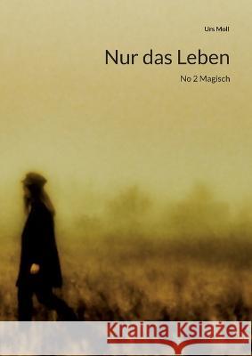 Nur das Leben: No 2 Magisch Urs Moll 9783756820139 Books on Demand