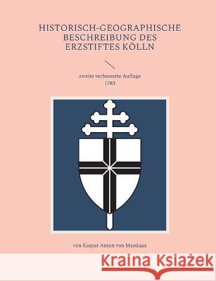 Historisch-geographische Beschreibung des Erzstiftes Kölln: zweite verbesserte Auflage 1783 Flörken, Norbert 9783756820726 Books on Demand