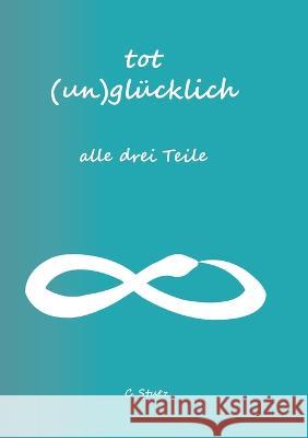 Tot (Un) Glücklich verliebt- alle drei Teile Christine Stutz 9783756820948