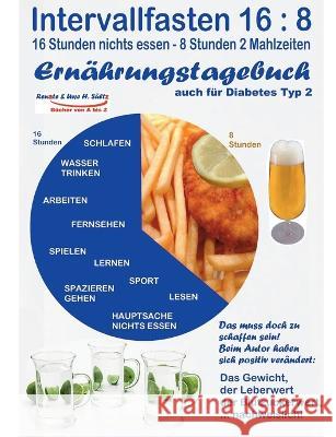 Intervallfasten 16: 8 Ernährungstagebuch - auch für Diabetes Typ 2: Gesünder werden - abnehmen - vitaler sein - Diabetes senken - Blutwerte verbessern Uwe H Sültz, Renate Sültz 9783756822102 Books on Demand