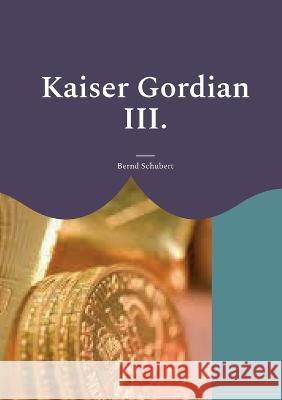 Kaiser Gordian III. Bernd Schubert 9783756822256 Bod - Books on Demand