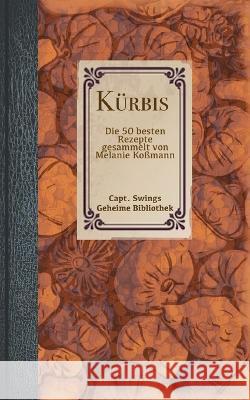 Kürbis: Die 50 besten Rezepte Melanie Koßmann 9783756822508