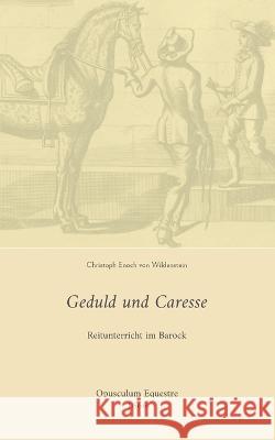 Geduld und Caresse: Reitunterricht im Barock Christoph Enoch Von Wildenstein, Thomas Thalmaier 9783756827411