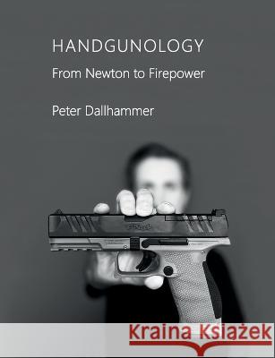 Handgunology: From Newton to Firepower Peter Dallhammer 9783756827466 Bod - Books on Demand