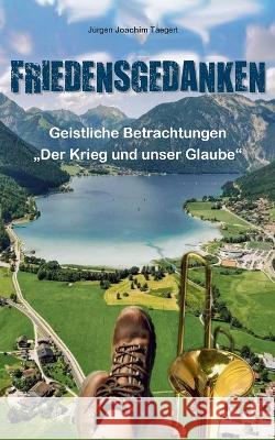 Friedensgedanken: Der Krieg und unser Glaube - Geistliche Betrachtungen anlässlich des Ukraine-Krieges Taegert, Jürgen Joachim 9783756828401