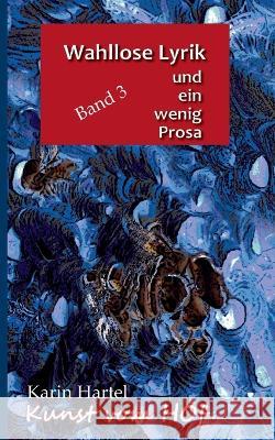 Wahllose Lyrik Band 3: und ein wenig Prosa Karin Hartel 9783756828784 Books on Demand