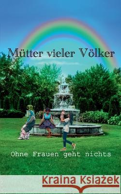 Mütter vieler Völker: Ohne Frauen geht nichts Brigitte Welters, Laura Kister 9783756832255