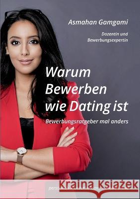 Warum Bewerben wie Dating ist: Bewerbungsratgeber mal anders Asmahan Gamgami 9783756832484 Books on Demand