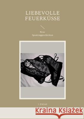 Liebevolle Feuerküsse: Neue Spankinggeschichten I Digas 9783756832682 Books on Demand
