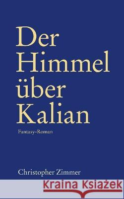 Der Himmel über Kalian: Fantasy-Roman Christopher Zimmer 9783756832712 Books on Demand