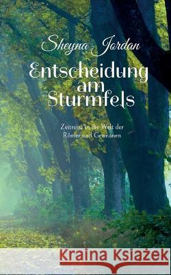 Entscheidung am Sturmfels: Zeitreise in die Welt der Römer und Germanen Sheyna Jordan 9783756832743 Books on Demand