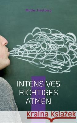 Intensives richtiges Atmen: Dein Leitfaden für Gesundheit und Wohlbefinden Mutter Hautberg 9783756832897 Books on Demand