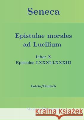 Seneca - Epistulae morales ad Lucilium - Liber X Epistulae LXXXI - LXXXIII: Latein/Deutsch Michael Weischede 9783756834785 Books on Demand