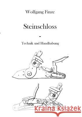 Steinschloss: Technik und Handhabung Wolfgang Finze 9783756834945