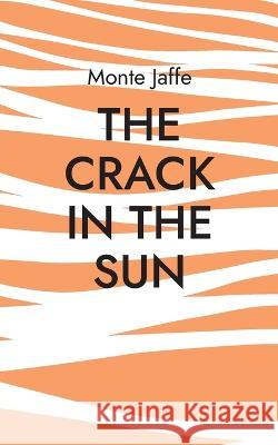 The Crack in the Sun Monte Jaffe 9783756835140 Books on Demand