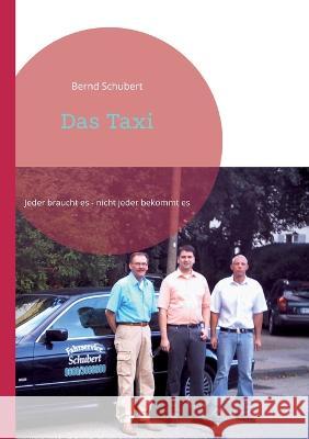 Das Taxi: Jeder braucht es - nicht jeder bekommt es Bernd Schubert 9783756835768 Books on Demand